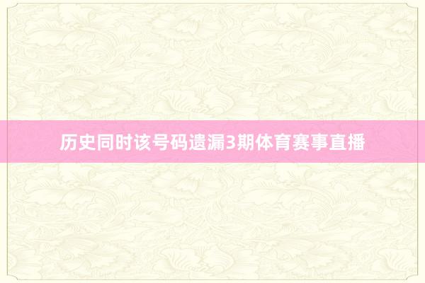 历史同时该号码遗漏3期体育赛事直播