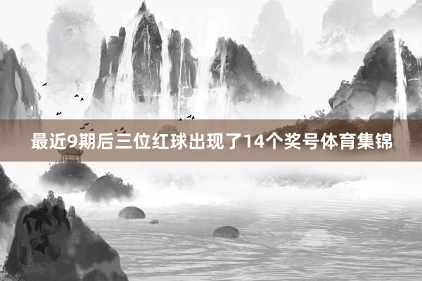 最近9期后三位红球出现了14个奖号体育集锦