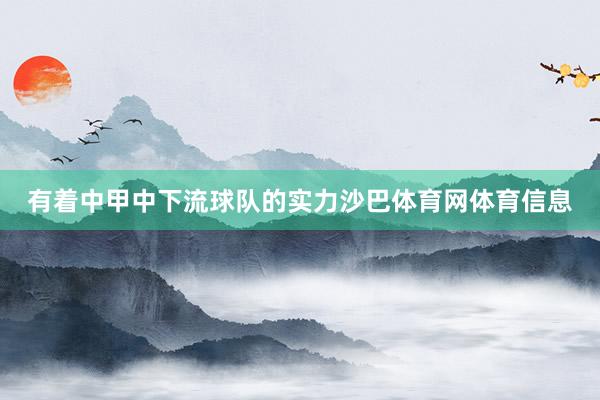 有着中甲中下流球队的实力沙巴体育网体育信息