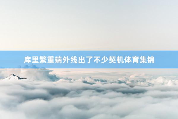 库里繁重端外线出了不少契机体育集锦