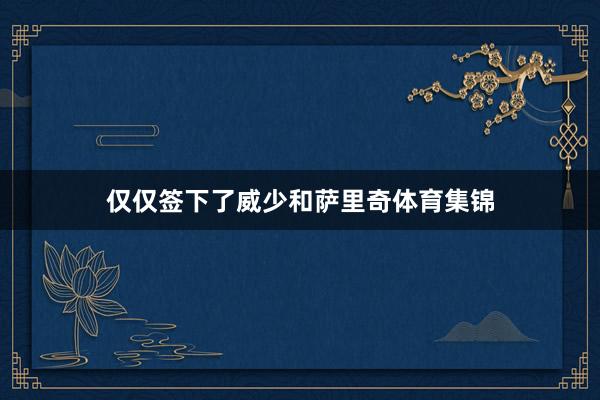 仅仅签下了威少和萨里奇体育集锦