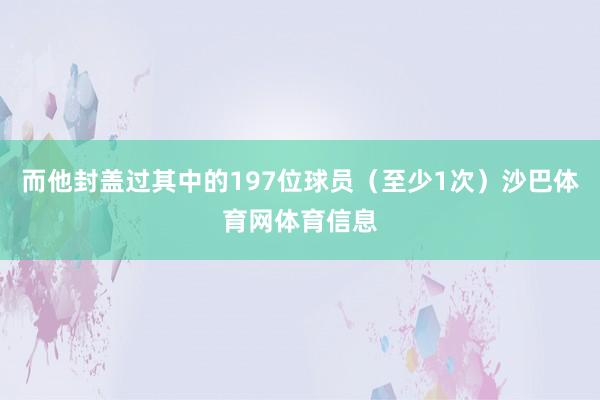 而他封盖过其中的197位球员（至少1次）沙巴体育网体育信息