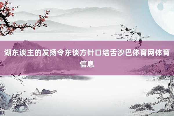 湖东谈主的发扬令东谈方针口结舌沙巴体育网体育信息