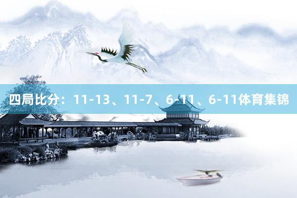 四局比分：11-13、11-7、6-11、6-11体育集锦