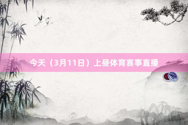 今天（3月11日）上昼体育赛事直播