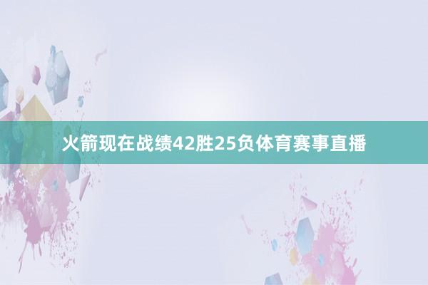 火箭现在战绩42胜25负体育赛事直播