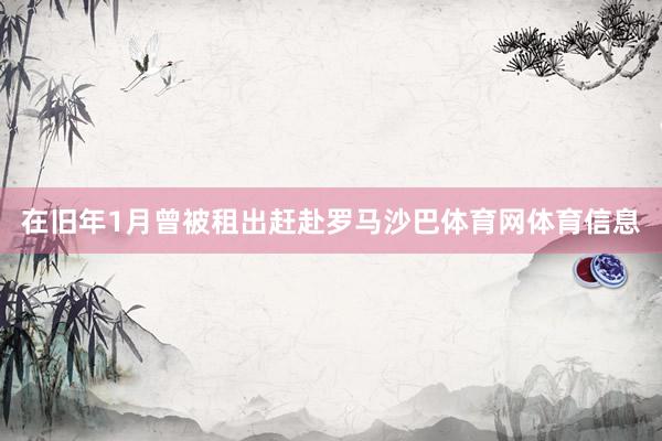 在旧年1月曾被租出赶赴罗马沙巴体育网体育信息