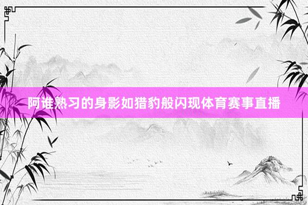 阿谁熟习的身影如猎豹般闪现体育赛事直播