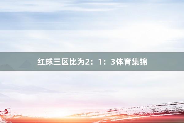 红球三区比为2：1：3体育集锦