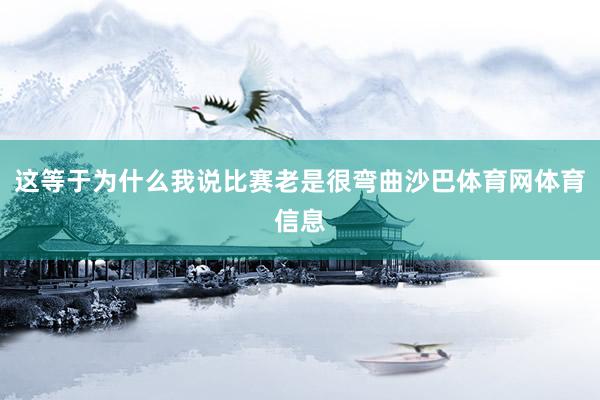 这等于为什么我说比赛老是很弯曲沙巴体育网体育信息
