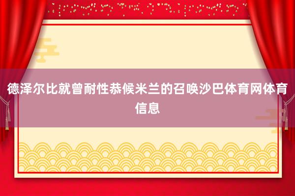 德泽尔比就曾耐性恭候米兰的召唤沙巴体育网体育信息