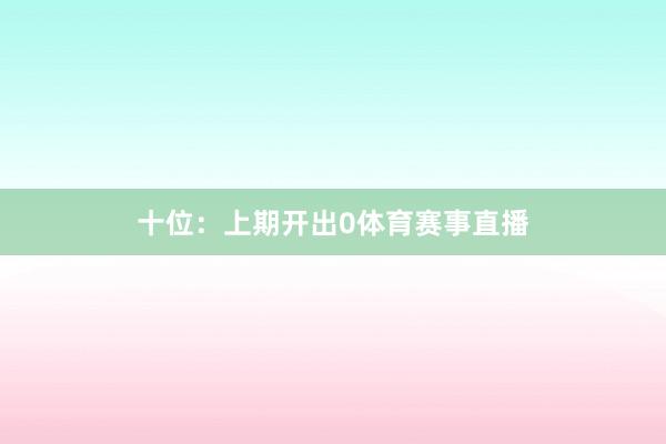 十位：上期开出0体育赛事直播