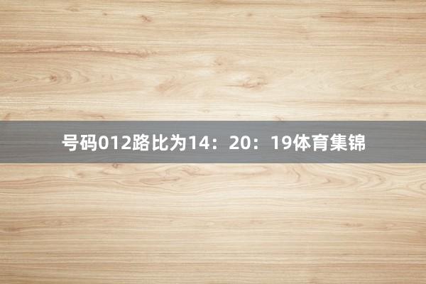 号码012路比为14：20：19体育集锦