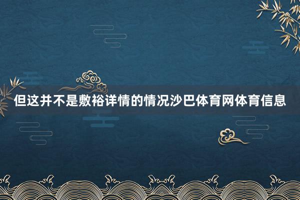 但这并不是敷裕详情的情况沙巴体育网体育信息