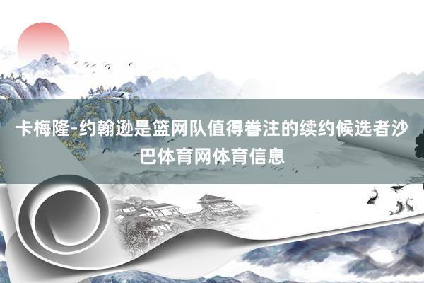 卡梅隆-约翰逊是篮网队值得眷注的续约候选者沙巴体育网体育信息