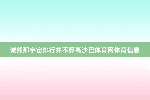 诚然那宇宙排行并不算高沙巴体育网体育信息