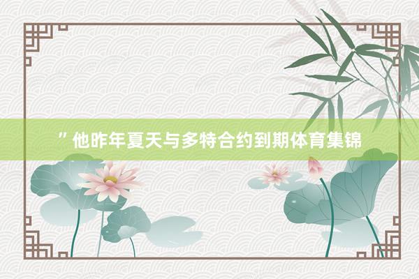 ”他昨年夏天与多特合约到期体育集锦