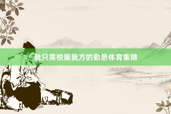 我只需校服我方的勤恳体育集锦
