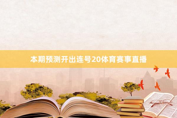 本期预测开出连号20体育赛事直播
