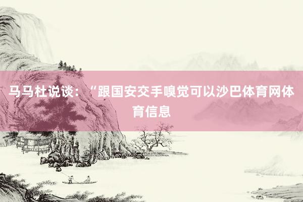 马马杜说谈：“跟国安交手嗅觉可以沙巴体育网体育信息