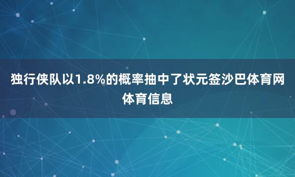 独行侠队以1.8%的概率抽中了状元签沙巴体育网体育信息