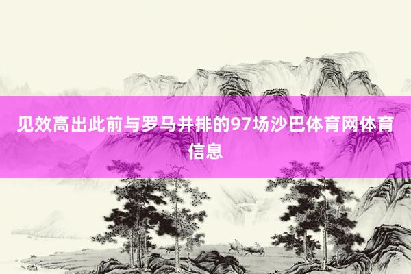见效高出此前与罗马并排的97场沙巴体育网体育信息
