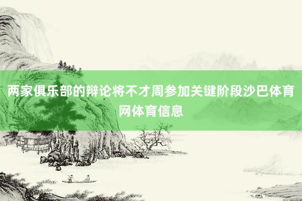 两家俱乐部的辩论将不才周参加关键阶段沙巴体育网体育信息