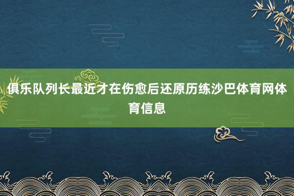 俱乐队列长最近才在伤愈后还原历练沙巴体育网体育信息