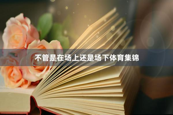 不管是在场上还是场下体育集锦
