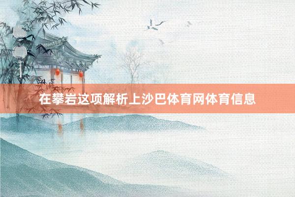 在攀岩这项解析上沙巴体育网体育信息