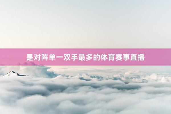 是对阵单一双手最多的体育赛事直播
