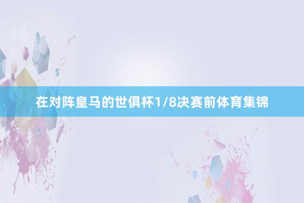 在对阵皇马的世俱杯1/8决赛前体育集锦