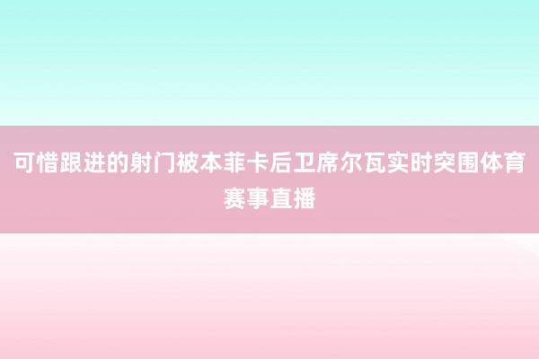可惜跟进的射门被本菲卡后卫席尔瓦实时突围体育赛事直播