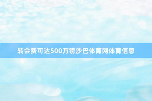 转会费可达500万镑沙巴体育网体育信息
