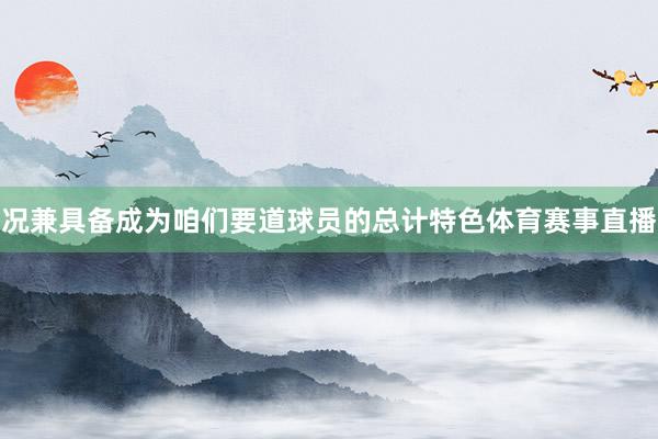 况兼具备成为咱们要道球员的总计特色体育赛事直播
