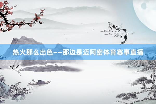 热火那么出色——那边是迈阿密体育赛事直播