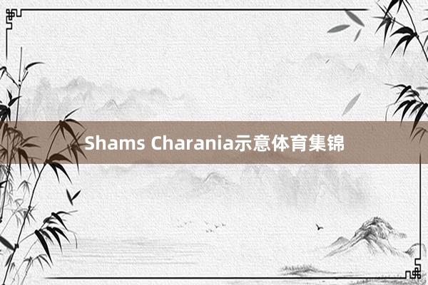Shams Charania示意体育集锦