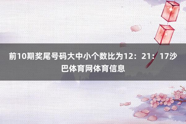 前10期奖尾号码大中小个数比为12:21:17沙巴体育网体育信息