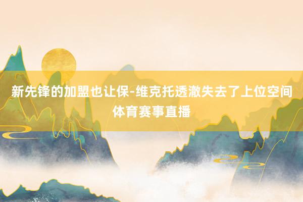 新先锋的加盟也让保-维克托透澈失去了上位空间体育赛事直播