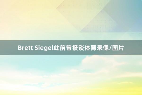 Brett Siegel此前曾报谈体育录像/图片