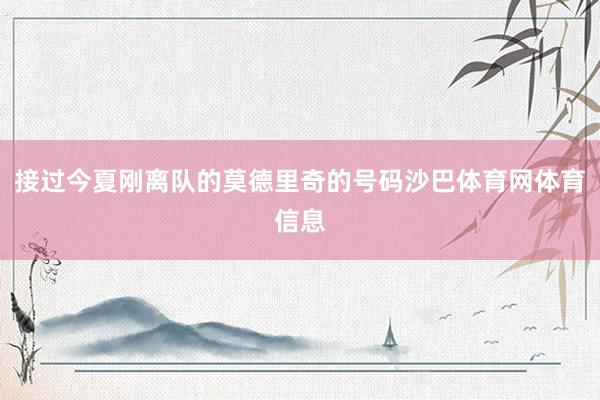 接过今夏刚离队的莫德里奇的号码沙巴体育网体育信息