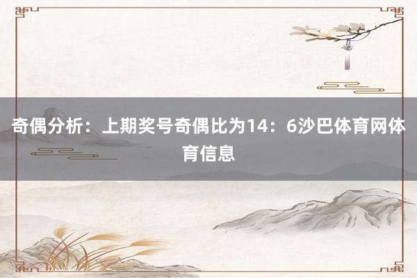 奇偶分析：上期奖号奇偶比为14：6沙巴体育网体育信息