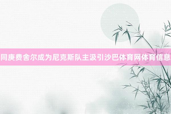 同庚费舍尔成为尼克斯队主汲引沙巴体育网体育信息