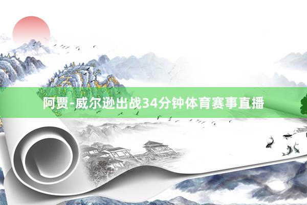 阿贾-威尔逊出战34分钟体育赛事直播