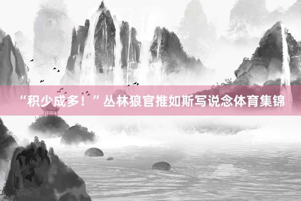 “积少成多！”丛林狼官推如斯写说念体育集锦