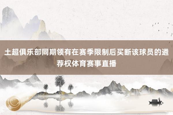 土超俱乐部同期领有在赛季限制后买断该球员的遴荐权体育赛事直播