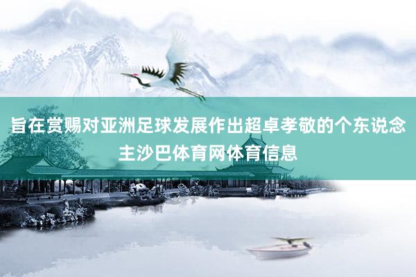 旨在赏赐对亚洲足球发展作出超卓孝敬的个东说念主沙巴体育网体育信息