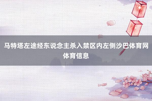 马特塔左途经东说念主杀入禁区内左侧沙巴体育网体育信息