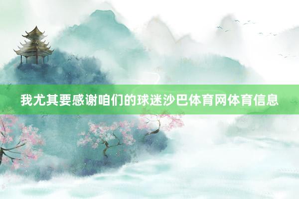 我尤其要感谢咱们的球迷沙巴体育网体育信息