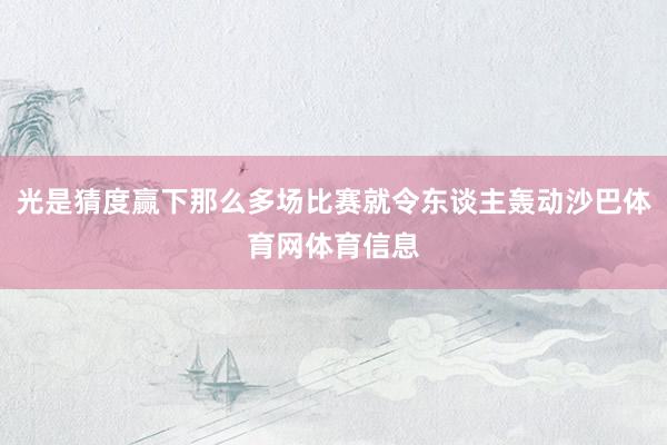 光是猜度赢下那么多场比赛就令东谈主轰动沙巴体育网体育信息